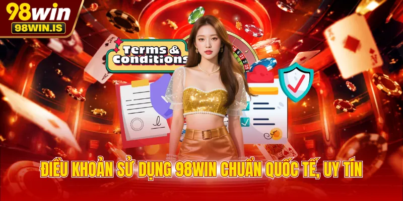 Điều khoản sử dụng 98WIN chuẩn quốc tế, uy tín