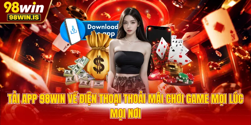 tai app 98win ve dien thoai thoai mai choi game moi luc moi noi Tải app 98WIN về điện thoại thoải mái chơi game mọi lúc mọi nơi